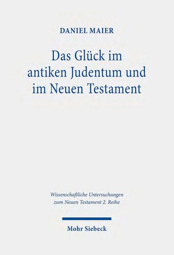 Das Glück im antiken Judentum. und im Neuen Testament Eine Untersuchung zu den Konzepten eines guten Lebens in der Literatur des Zweiten Tempels und deren Einfluss auf die frühchristliche Wahrnehmung des Glücks