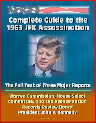 Complete Guide to the 1963 JFK Assassination: The Full Text of Three Major Reports--Warren Commission, House Select Committee, Assassination Records Review Board--President Kennedy