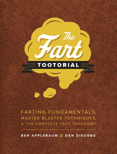 The Fart Tootorial: Farting Fundamentals, Master Blaster Techniques, and the Complete Toot Taxonomy