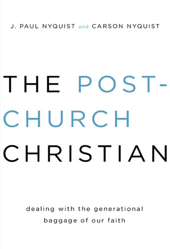 The Post-Church Christian: Dealing with the Generational Baggage of Our Faith