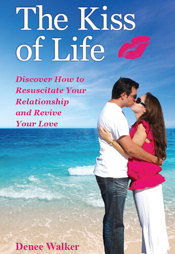 The Kiss of Life: Discover How to Resuscitate Your Relationship and Revive Your Love