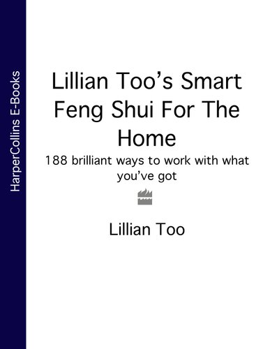 Lillian Too's Smart Feng Shui For the Home: 188 brilliant ways to work with what you've got