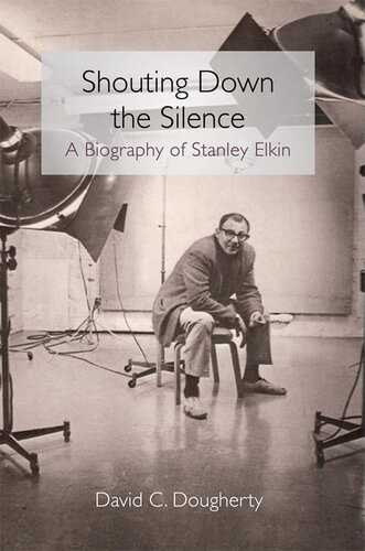 Shouting Down the Silence: A Biography of Stanley Elkin