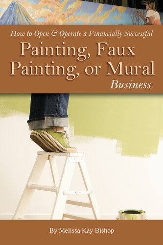 How to Open & Operate a Financially Successful Painting, Faux Painting, or Mural Business