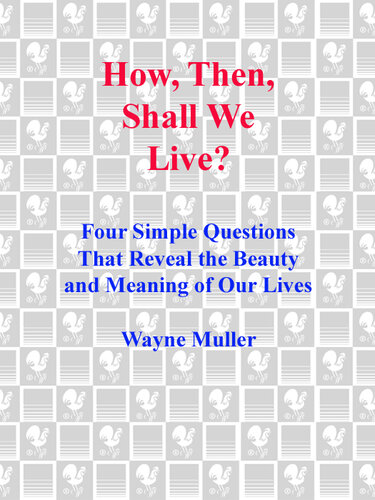 How Then, Shall We Live?: Four Simple Questions That Reveal the Beauty and Meaning of Our Lives