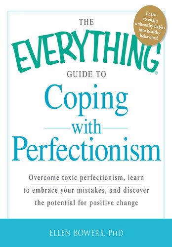 The Everything Guide to Coping with Perfectionism: Overcome Toxic Perfectionism, Learn to Embrace Your Mistakes, and Discover the Potential for Positive Change