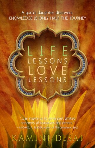 Life Lessons Love Lessons: A Guru's Daughter Discovers Knowledge Is Only Half the Journey