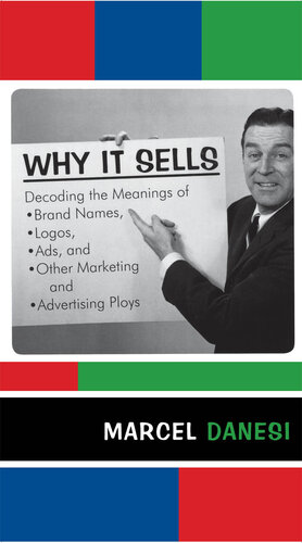 Why It Sells: Decoding the Meanings of Brand Names, Logos, Ads, and Other Marketing and Advertising Ploys