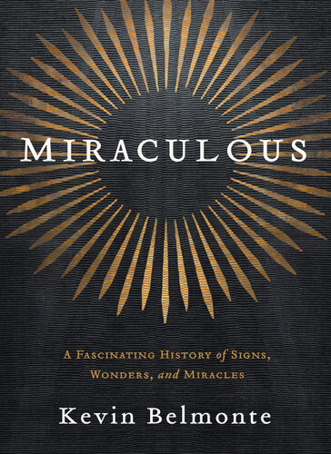 Miraculous: A Fascinating History of Signs, Wonders, and Miracles