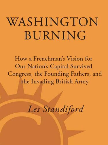 Washington Burning: How a Frenchman's Vision for Our Nation's Capital Survived Congress, the Founding Fathers, and the Invading British Army