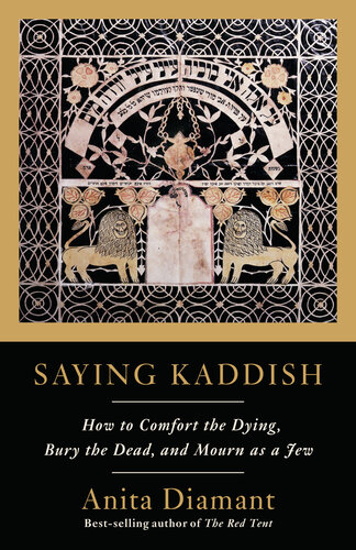 Saying Kaddish: How to Comfort the Dying, Bury the Dead, & Mourn as a Jew