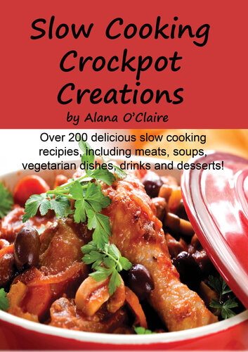 Slow Cooking Crock Pot Creations: More Than 200 Best Tasting Slow Cooker Soups, Poultry and Seafood, Beef, Pork and Other Meats, Vegetarian Options, Desserts, Drinks, Sauces, Jams and Stuffing