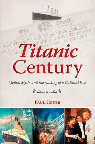 Titanic Century: Media, Myth, and the Making of a Cultural Icon