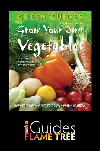 Grow Your Own Vegetables: How to Grow, What to Grow, When to Grow