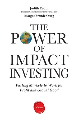 The Power of Impact Investing: Putting Markets to Work for Profit and Global Good