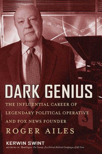 Dark Genius: The Influential Career of Legendary Political Operative and Fox News Founder Roger Ailes