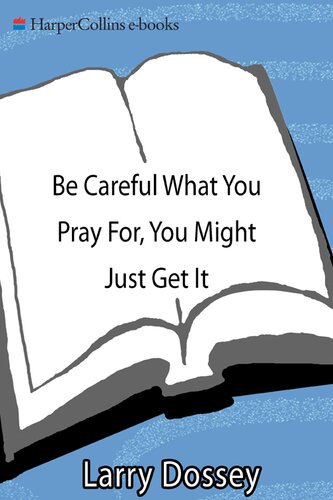 Be Careful What You Pray For, You Might Just Get It: A Physician Explores Prayer's Surpricing