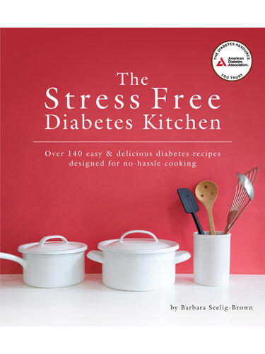 The Stress Free Diabetes Kitchen: Over 150 Easy and Delicious Diabetes Recipes Designed for No-Hassle Cooking