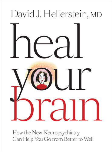 Heal Your Brain: How the New Neuropsychiatry Can Help You Go from Better to Well