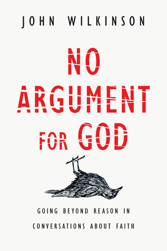 No Argument for God: Going Beyond Reason in Conversations About Faith