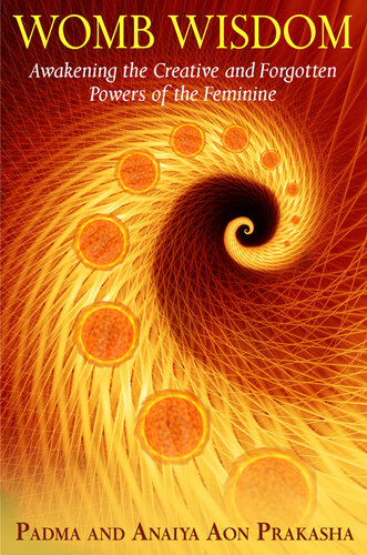 Womb Wisdom: Awakening the Creative and Forgotten Powers of the Feminine