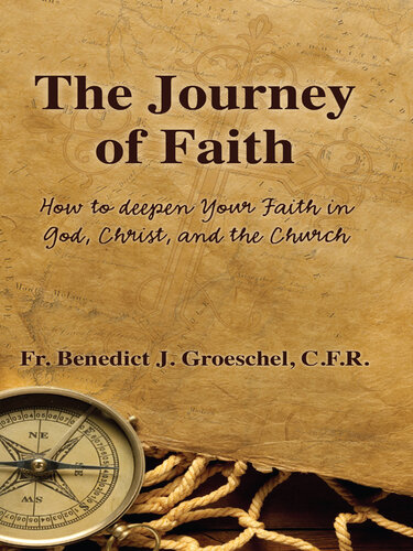 The Journey of Faith: How to Deepen Your Faith in God, Christ, and the Church