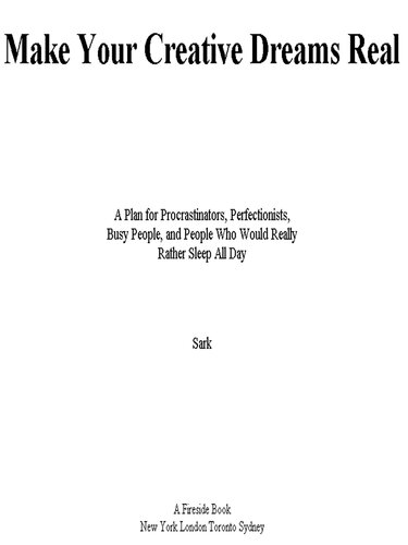 Make Your Creative Dreams Real: A Plan for Procrastinators, Perfectionists, Busy People, and People Who Would Really Rather Sleep All Day