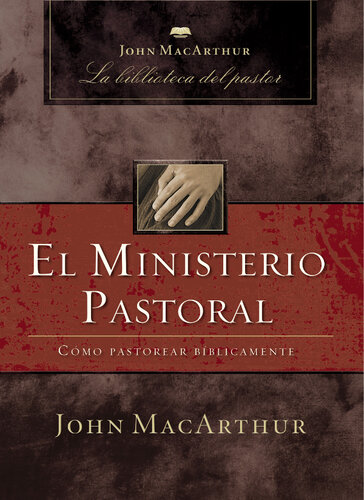 El ministerio pastoral: Cómo pastorear bíblicamente