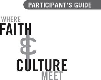 Where Faith and Culture Meet Participant's Guide: Six Sessions on How You Can Engage Your Culture