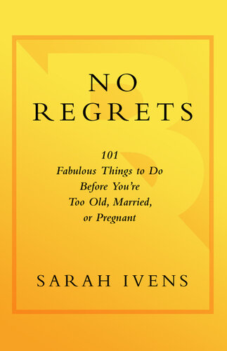 No Regrets: 101 Fabulous Things to Do Before You're Too Old, Married, or Pregnant