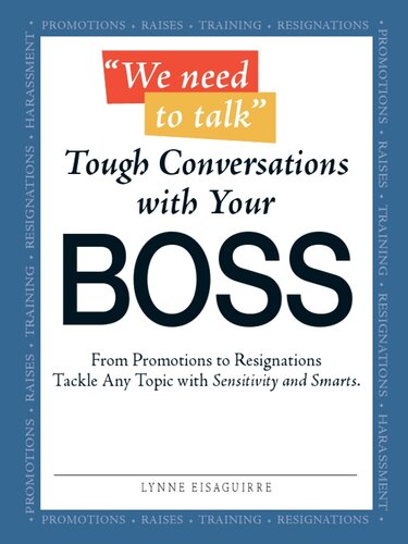 We Need to Talk--Tough Conversations With Your Boss: From Promotions to Resignations Tackle Any Topic with Sensitivity and Smarts