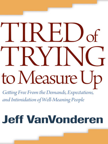 Tired of Trying to Measure Up: Getting Free from the Demands, Expectations, and Intimidation of Well-Meaning People