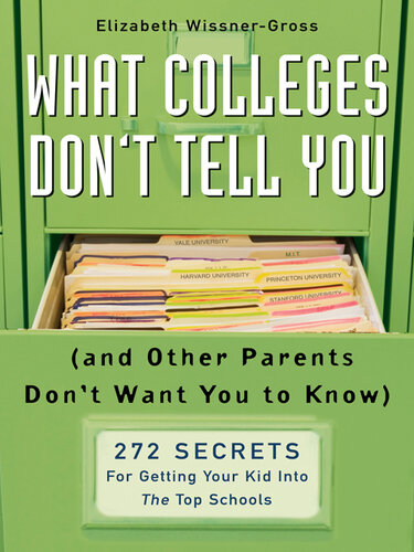 What Colleges Don't Tell You (and Other Parents Don't Want You to Know): 272 Secrets for Getting Your Kid Into the Top Schools