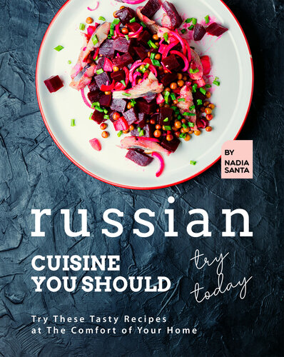 Russian Cuisine You Should Try Today: Try These Tasty Recipes at The Comfort of Your Home