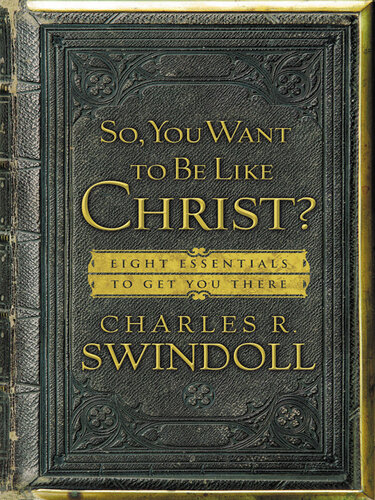 So, You Want to Be Like Christ?: Eight Essentials to Get You There