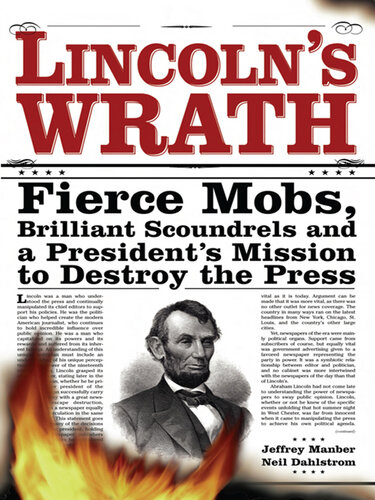 Lincoln's Wrath: Fierce Mobs, Brilliant Scoundrels and a President's Mission to Destroy the Press