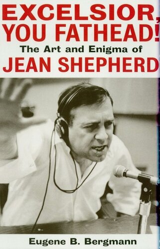 Excelsior, You Fathead!: The Art and Enigma of Jean Shepherd