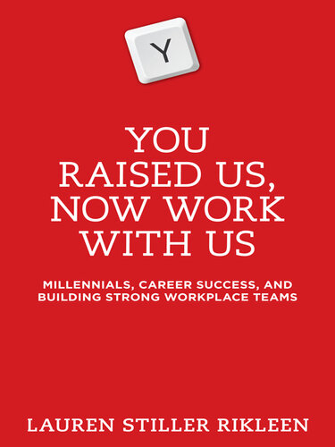 You Raised Us--Now Work With Us: Millennials, Career Success, and Building Strong Workplace Teams