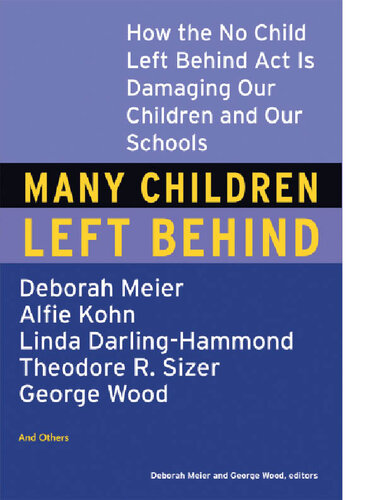 Many Children Left Behind: How the No Child Left Behind Act Is Damaging Our Children and Our Schools