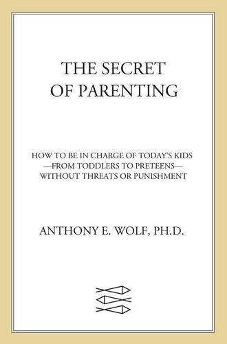 The Secret of Parenting: How to Be in Charge of Today's Kids--from Toddlers to Preteens--Without Threats or Punishment