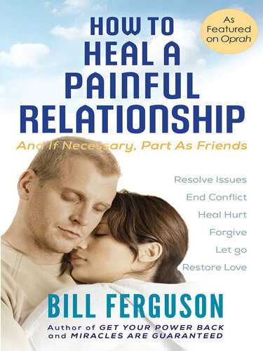 How to Heal a Painful Relationship: and If Necessary, Part as Friends