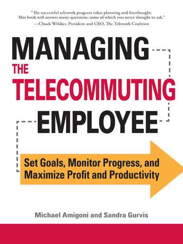 Managing the Telecommuting Employee: Set Goals, Monitor Progress, and Maximize Profit and Productivity