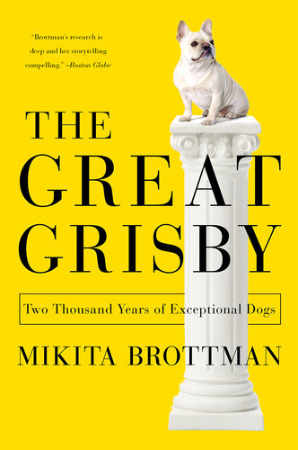 The Great Grisby: Two Thousand Years of Literary, Royal, Philosophical, and Artistic Dog Lovers and Their Exceptional Animals