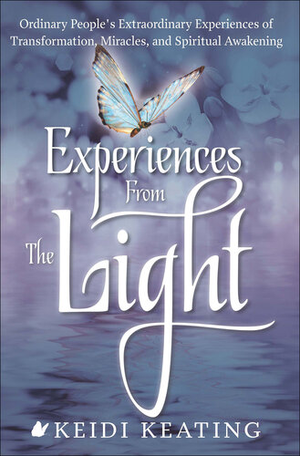 Experiences From the Light: Ordinary People's Extraordinary Experiences of Transformation, Miracles, and Spiritual Awakening