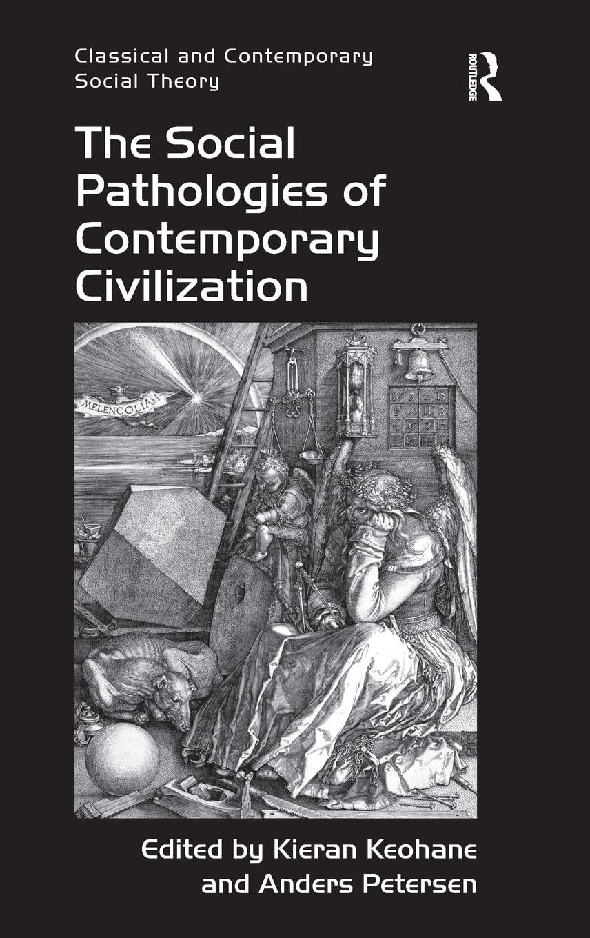 The Social Pathologies of Contemporary Civilization (Classical and Contemporary Social Theory)