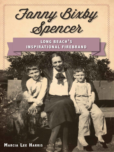 Fanny Bixby Spencer: Long Beach's Inspirational Firebrand