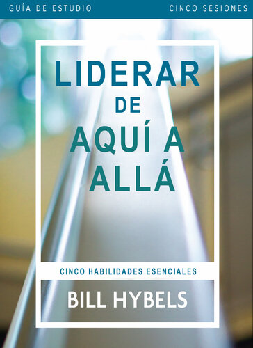 Liderar de aquí allá--Guía de estudio: Cinco habilidades esenciales