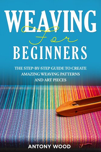 Weaving for Beginners: The step-by-step guide to create Amazing Weaving Patterns and art pieces