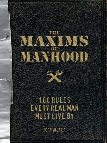 The Maxims of Manhood: 100 Rules Every Real Man Must Live By