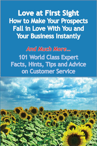 Love at First Sight - How to Make Your Prospects Fall in Love with You and Your Business Instantly - And Much More - 101 World Class Expert Facts, Hints, Tips and Advice on Customer Service